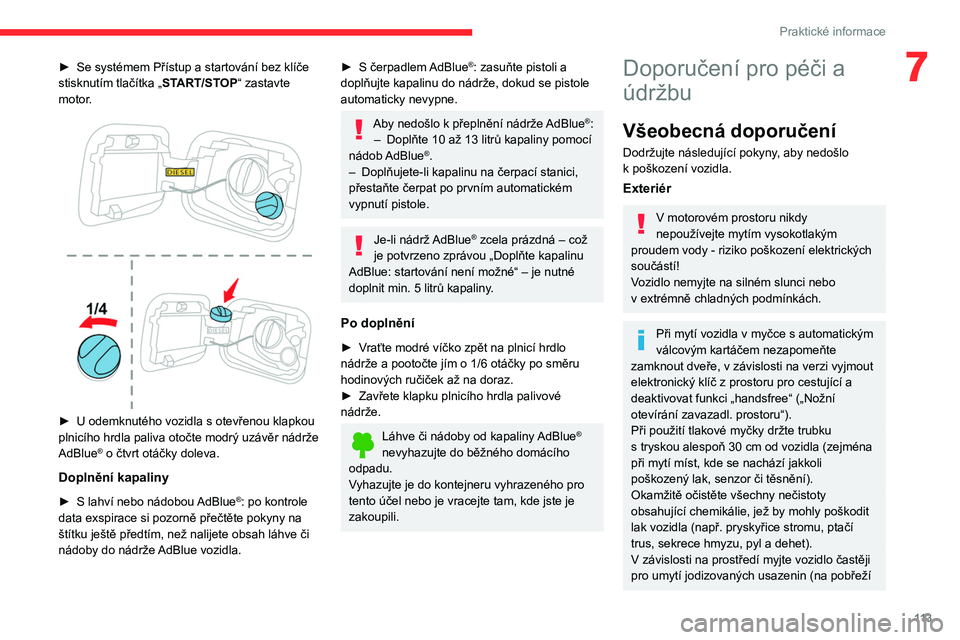 CITROEN C3 2019 Návod na použití (in Czech) 11 3
Praktické informace
7► Se systémem Přístup a startování bez klíče
stisknutím tlačítka „ START/STOP“ zastavte
motor.
► U odemknutého vozidla s otevřenou klapkou
plnic CITROEN C3 2019 Návod na použití (in Czech) 11 3
Praktické informace
7► Se systémem Přístup a startování bez klíče
stisknutím tlačítka „ START/STOP“ zastavte
motor.
► U odemknutého vozidla s otevřenou klapkou
plnic