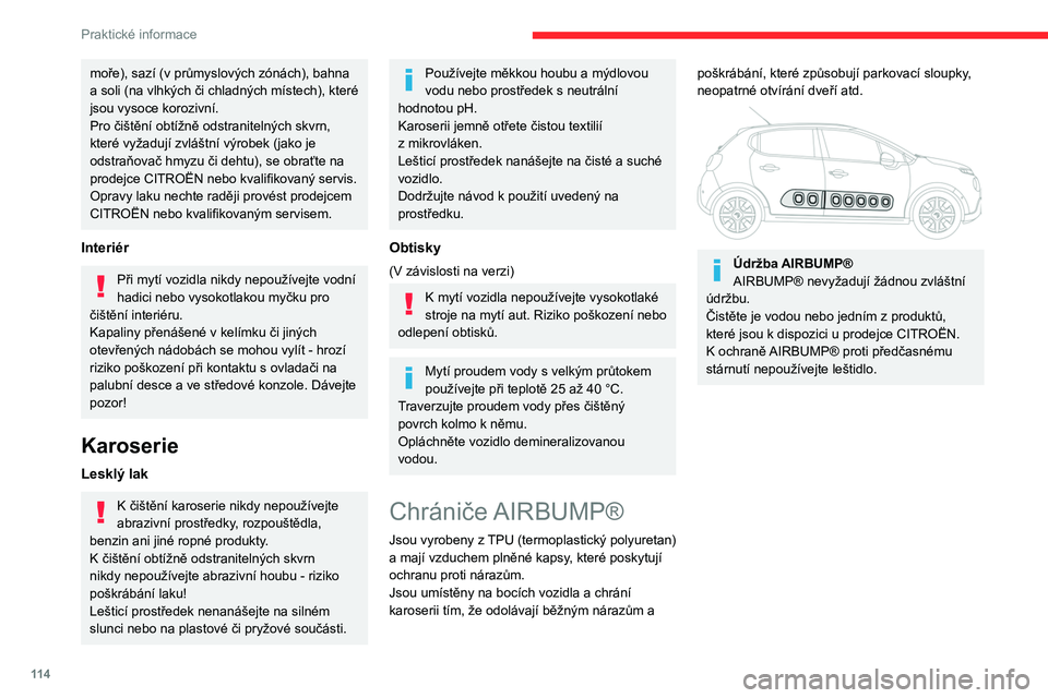 CITROEN C3 2019 Návod na použití (in Czech) 11 4
Praktické informace
moře), sazí (v průmyslových zónách), bahna
a soli (na vlhkých či chladných místech), které
jsou vysoce korozivní.
Pro čištění obtížně odstranitelných sk CITROEN C3 2019 Návod na použití (in Czech) 11 4
Praktické informace
moře), sazí (v průmyslových zónách), bahna
a soli (na vlhkých či chladných místech), které
jsou vysoce korozivní.
Pro čištění obtížně odstranitelných sk