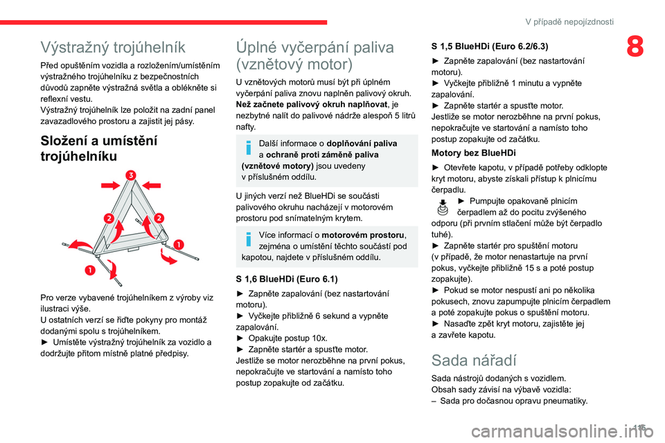 CITROEN C3 2020 Návod na použití (in Czech) 11 5
V případě nepojízdnosti
8Výstražný trojúhelník
Před opuštěním vozidla a rozložením/umístěním
výstražného trojúhelníku z bezpečnostních
důvodů zapněte výstražná s CITROEN C3 2020 Návod na použití (in Czech) 11 5
V případě nepojízdnosti
8Výstražný trojúhelník
Před opuštěním vozidla a rozložením/umístěním
výstražného trojúhelníku z bezpečnostních
důvodů zapněte výstražná s