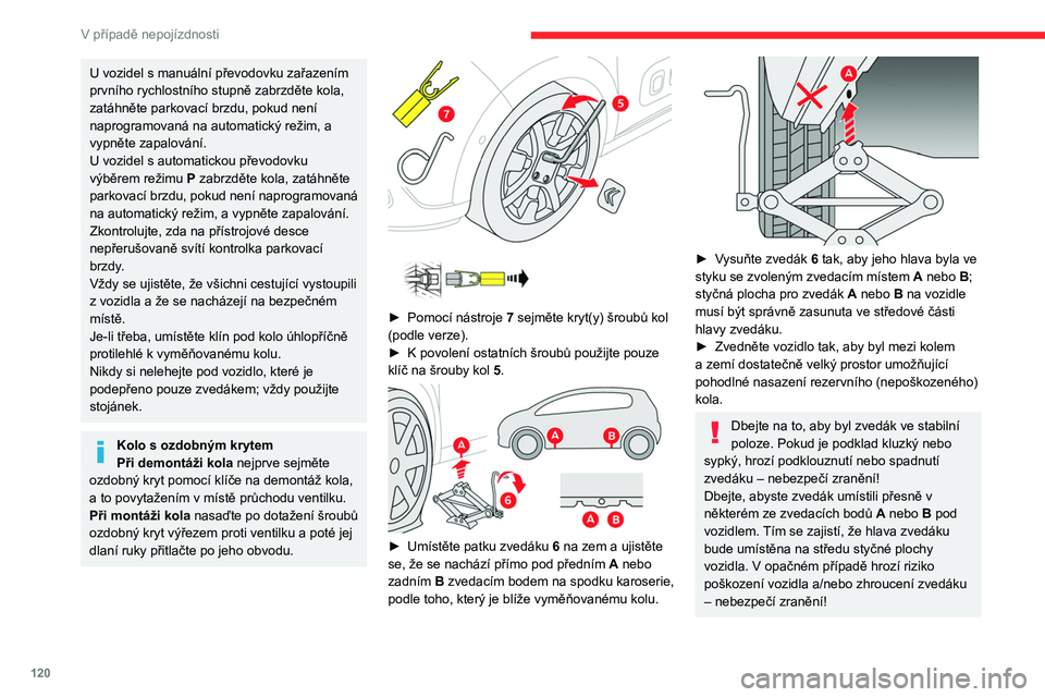 CITROEN C3 2020 Návod na použití (in Czech) 120
V případě nepojízdnosti
► Demontujte šrouby a uložte je na čisté místo.
► Sundejte kolo.
Uložení poškozeného kola
► Před uložením hliníkového kola
nejprve sejměte r CITROEN C3 2020 Návod na použití (in Czech) 120
V případě nepojízdnosti
► Demontujte šrouby a uložte je na čisté místo.
► Sundejte kolo.
Uložení poškozeného kola
► Před uložením hliníkového kola
nejprve sejměte r