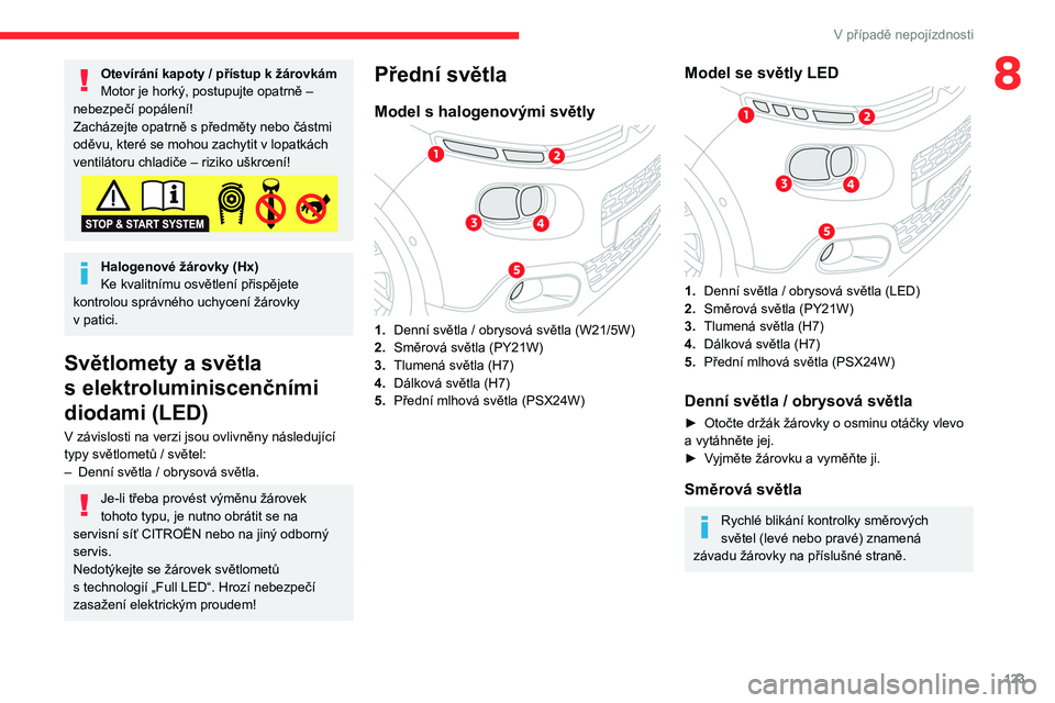 CITROEN C3 2020 Návod na použití (in Czech) 123
V případě nepojízdnosti
8Otevírání kapoty / přístup k žárovkám
Motor je horký, postupujte opatrně –
nebezpečí popálení!
Zacházejte opatrně s
předměty nebo částmi
odě CITROEN C3 2020 Návod na použití (in Czech) 123
V případě nepojízdnosti
8Otevírání kapoty / přístup k žárovkám
Motor je horký, postupujte opatrně –
nebezpečí popálení!
Zacházejte opatrně s
předměty nebo částmi
odě