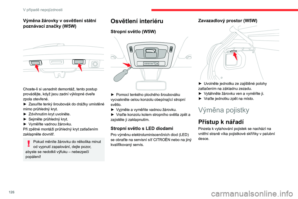 CITROEN C3 2020 Návod na použití (in Czech) 126
V případě nepojízdnosti
Výměna žárovky v osvětlení státní
poznávací značky (W5W)
Chcete-li si usnadnit demontáž, tento postup
provádějte, když jsou zadní výklopné dve CITROEN C3 2020 Návod na použití (in Czech) 126
V případě nepojízdnosti
Výměna žárovky v osvětlení státní
poznávací značky (W5W)
Chcete-li si usnadnit demontáž, tento postup
provádějte, když jsou zadní výklopné dve