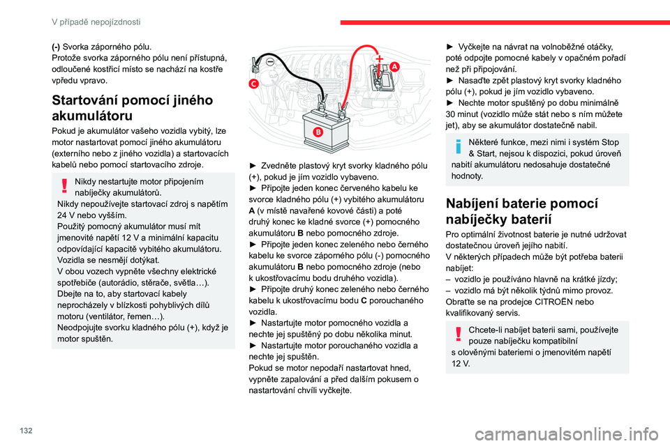CITROEN C3 2020 Návod na použití (in Czech) 132
V případě nepojízdnosti
Postupujte podle pokynů dodaných
výrobcem nabíječky.
Nikdy neobracejte polaritu.
Baterii není třeba odpojovat.
► Vypněte zapalování.
► Vypněte všec CITROEN C3 2020 Návod na použití (in Czech) 132
V případě nepojízdnosti
Postupujte podle pokynů dodaných
výrobcem nabíječky.
Nikdy neobracejte polaritu.
Baterii není třeba odpojovat.
► Vypněte zapalování.
► Vypněte všec