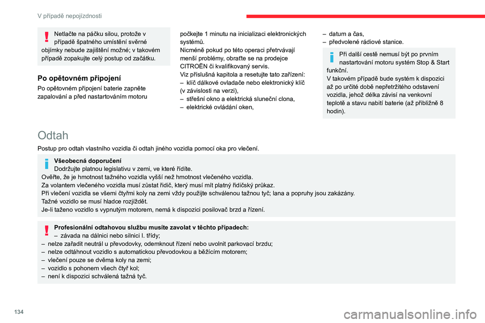 CITROEN C3 2020 Návod na použití (in Czech) 134
V případě nepojízdnosti
Přístup k nářadí
Tažné oko je umístěno v zavazadlovém prostoru
pod podlážkou.
Přístup:
► Otevřete zavazadlový prostor.
► Zvedněte podlážku a CITROEN C3 2020 Návod na použití (in Czech) 134
V případě nepojízdnosti
Přístup k nářadí
Tažné oko je umístěno v zavazadlovém prostoru
pod podlážkou.
Přístup:
► Otevřete zavazadlový prostor.
► Zvedněte podlážku a