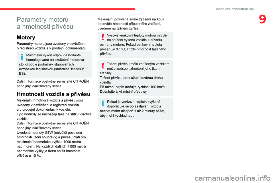 CITROEN C3 2020 Návod na použití (in Czech) 137
Technické charakteristiky
9Parametry motorů
a hmotnosti přívěsu
Motory
Parametry motoru jsou uvedeny v osvědčení
o registraci vozidla a v prodejní dokumentaci.
Maximální výkon CITROEN C3 2020 Návod na použití (in Czech) 137
Technické charakteristiky
9Parametry motorů
a hmotnosti přívěsu
Motory
Parametry motoru jsou uvedeny v osvědčení
o registraci vozidla a v prodejní dokumentaci.
Maximální výkon