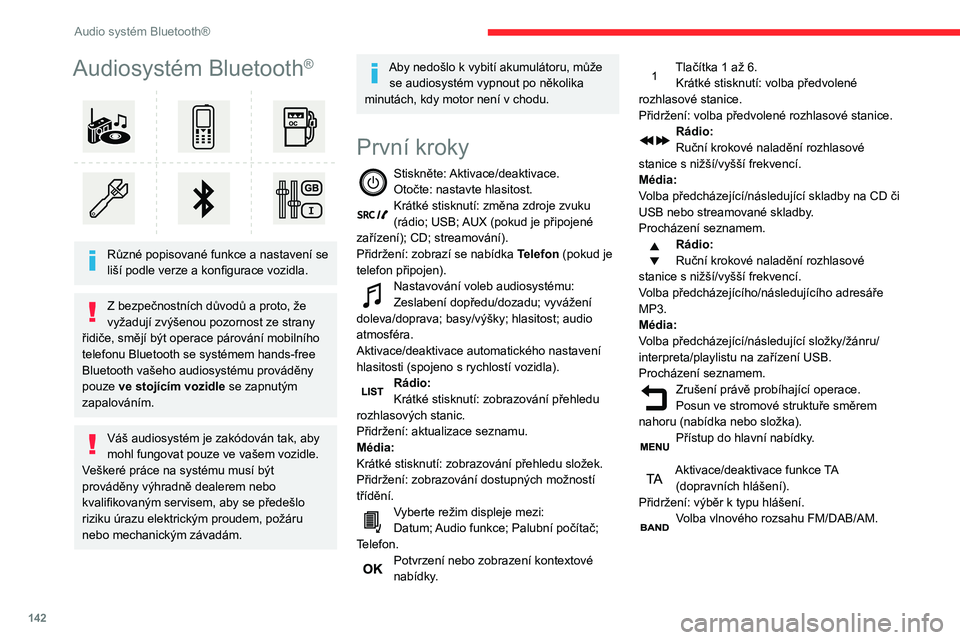 CITROEN C3 2020  Návod na použití (in Czech) 142
Audio systém Bluetooth®
Audiosystém Bluetooth®
 
 
Různé popisované funkce a nastavení se 
liší podle verze a   konfigurace vozidla.
Z bezpečnostních důvodů a proto, že 
vyžadují 