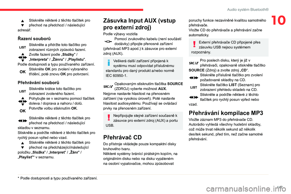 CITROEN C3 2020  Návod na použití (in Czech) 147
Audio systém Bluetooth®
10Stiskněte některé z těchto tlačítek pro 
přechod na předchozí / následující 
adresář.
Řazení souborů
Stiskněte a přidržte toto tlačítko pro 
zobra
