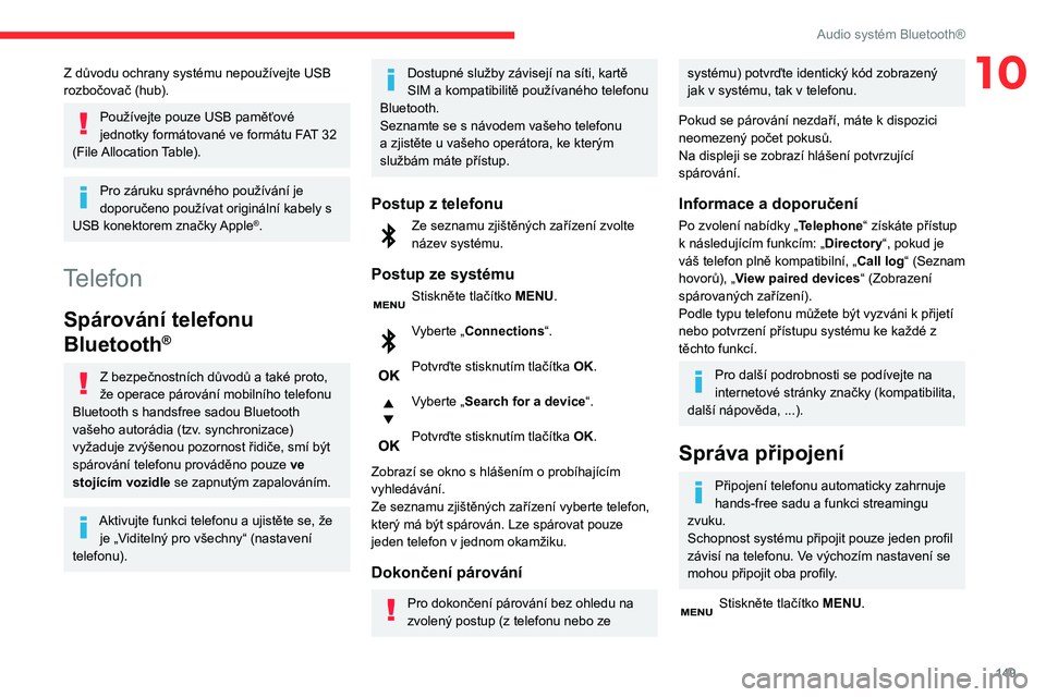 CITROEN C3 2020 Návod na použití (in Czech) 149
Audio systém Bluetooth®
10Z důvodu ochrany systému nepoužívejte USB
rozbočovač (hub).
Používejte pouze USB paměťové
jednotky formátované ve formátu FAT 32
(File Allocation Table CITROEN C3 2020 Návod na použití (in Czech) 149
Audio systém Bluetooth®
10Z důvodu ochrany systému nepoužívejte USB
rozbočovač (hub).
Používejte pouze USB paměťové
jednotky formátované ve formátu FAT 32
(File Allocation Table