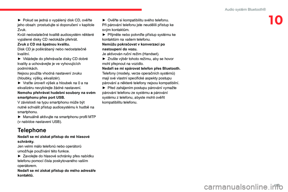CITROEN C3 2020 Návod na použití (in Czech) 153
Audio systém Bluetooth®
10► Pokud se jedná o vypálený disk CD, ověřte
jeho obsah: prostudujte si doporučení v kapitole
Zvuk.
Kvůli nedostatečné kvalitě audiosystém některé
vyp CITROEN C3 2020 Návod na použití (in Czech) 153
Audio systém Bluetooth®
10► Pokud se jedná o vypálený disk CD, ověřte
jeho obsah: prostudujte si doporučení v kapitole
Zvuk.
Kvůli nedostatečné kvalitě audiosystém některé
vyp