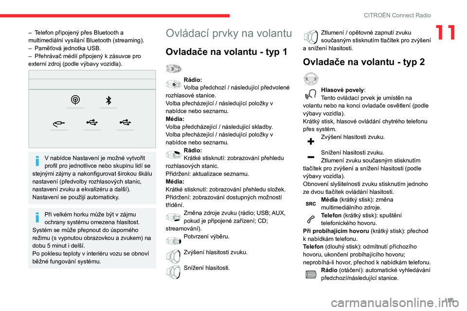 CITROEN C3 2020 Návod na použití (in Czech) 155
CITROËN Connect Radio
11– Telefon připojený přes Bluetooth a
multimediální vysílání Bluetooth (streaming).
–
Paměťová jednotka USB.
–
Přehrávač médií připojený k
z CITROEN C3 2020 Návod na použití (in Czech) 155
CITROËN Connect Radio
11– Telefon připojený přes Bluetooth a
multimediální vysílání Bluetooth (streaming).
–
Paměťová jednotka USB.
–
Přehrávač médií připojený k
z