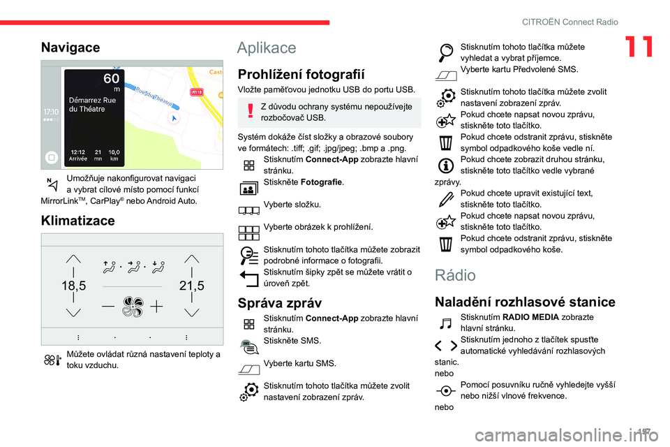 CITROEN C3 2020 Návod na použití (in Czech) 157
CITROËN Connect Radio
11Navigace
Umožňuje nakonfigurovat navigaci
a vybrat cílové místo pomocí funkcí
MirrorLink
TM, CarPlay® nebo Android Auto.
Klimatizace
21,518,5
Můžete ovl CITROEN C3 2020 Návod na použití (in Czech) 157
CITROËN Connect Radio
11Navigace
Umožňuje nakonfigurovat navigaci
a vybrat cílové místo pomocí funkcí
MirrorLink
TM, CarPlay® nebo Android Auto.
Klimatizace
21,518,5
Můžete ovl