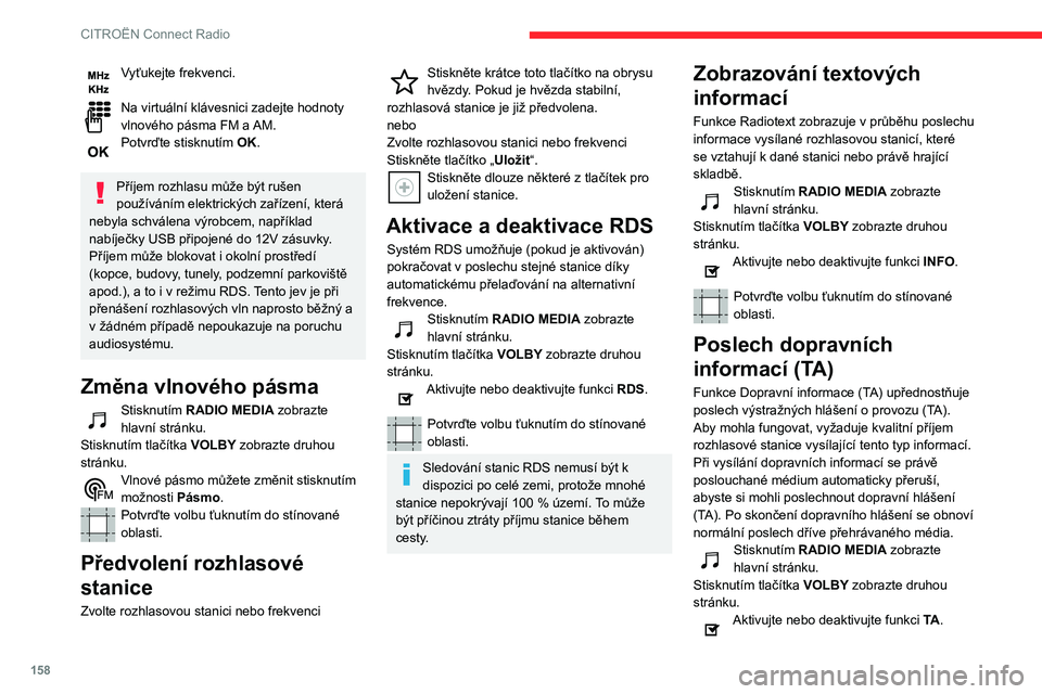 CITROEN C3 2020 Návod na použití (in Czech) 158
CITROËN Connect Radio
Vyťukejte frekvenci.
Na virtuální klávesnici zadejte hodnoty
vlnového pásma FM a AM.
Potvrďte stisknutím OK.
Příjem rozhlasu může být rušen
používáním CITROEN C3 2020 Návod na použití (in Czech) 158
CITROËN Connect Radio
Vyťukejte frekvenci.
Na virtuální klávesnici zadejte hodnoty
vlnového pásma FM a AM.
Potvrďte stisknutím OK.
Příjem rozhlasu může být rušen
používáním