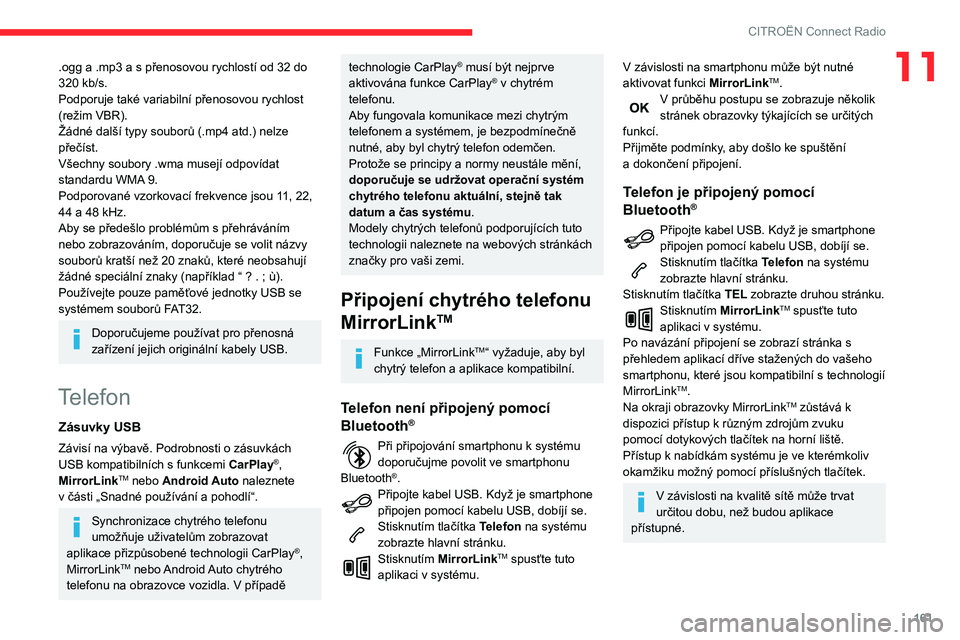CITROEN C3 2019  Návod na použití (in Czech) 161
CITROËN Connect Radio
11.ogg a .mp3 a s přenosovou rychlostí od 32 do 
320   kb/s.
Podporuje také variabilní přenosovou rychlost 
(režim VBR).
Žádné další typy souborů (.mp4 atd.) nel