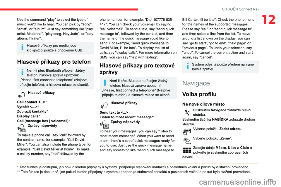 CITROEN C3 2019  Návod na použití (in Czech) 173
CITROËN Connect Nav
12Use the command "play" to select the type of 
music you'd like to hear. You can pick by "song", 
"artist", or "album". Just say something