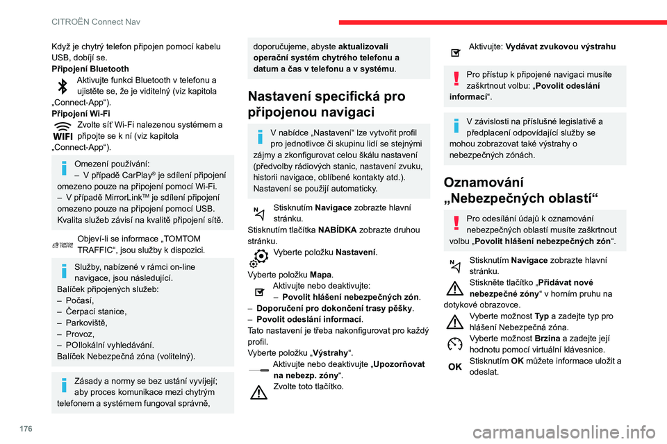 CITROEN C3 2019  Návod na použití (in Czech) 176
CITROËN Connect Nav
Když je chytrý telefon připojen pomocí kabelu 
USB, dobíjí se.
Připojení Bluetooth
Aktivujte funkci Bluetooth v telefonu a ujistěte se, že je viditelný (viz kapitol