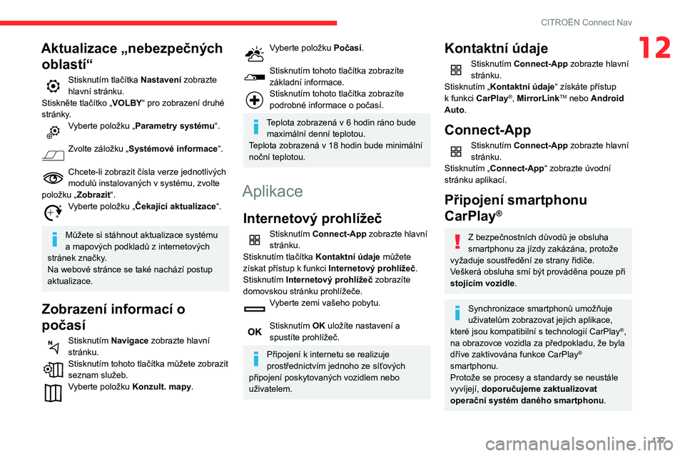 CITROEN C3 2019  Návod na použití (in Czech) 177
CITROËN Connect Nav
12Aktualizace „nebezpečných oblastí“
Stisknutím tlačítka Nastavení zobrazte 
hlavní stránku.
Stiskněte tlačítko „VOLBY“ pro zobrazení druhé 
stránky.
Vy