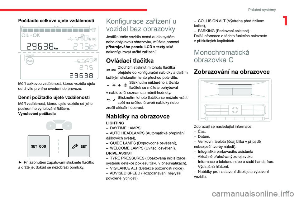 CITROEN C3 2020 Návod na použití (in Czech) 17
Palubní systémy
1Počítadlo celkové ujeté vzdálenosti
Měří celkovou vzdálenost, kterou vozidlo ujelo
od chvíle prvního uvedení do provozu.
Denní počitadlo ujeté vzdálenosti
Mě CITROEN C3 2020 Návod na použití (in Czech) 17
Palubní systémy
1Počítadlo celkové ujeté vzdálenosti
Měří celkovou vzdálenost, kterou vozidlo ujelo
od chvíle prvního uvedení do provozu.
Denní počitadlo ujeté vzdálenosti
Mě
