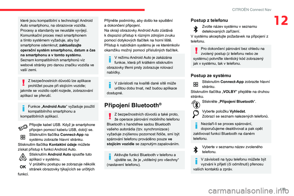CITROEN C3 2019  Návod na použití (in Czech) 179
CITROËN Connect Nav
12které jsou kompatibilní s technologií Android 
Auto smartphonu, na obrazovce vozidla.
Procesy a standardy se neustále vyvíjejí. 
Komunikační proces mezi smartphonem 