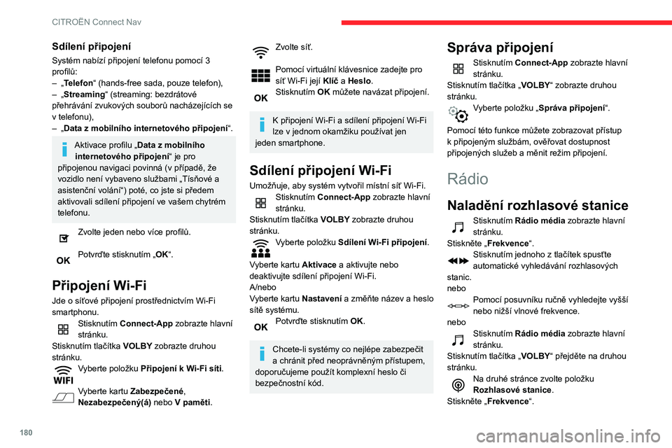 CITROEN C3 2019  Návod na použití (in Czech) 180
CITROËN Connect Nav
Sdílení připojení
Systém nabízí připojení telefonu pomocí 3 
profilů:
– 
„
 Telefon“ (hands-free sada, pouze telefon),
–
 
„
 Streaming“ (streaming: bez