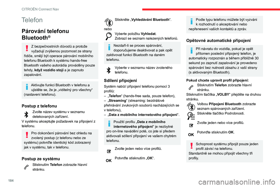CITROEN C3 2019  Návod na použití (in Czech) 184
CITROËN Connect Nav
Telefon
Párování telefonu 
Bluetooth
®
Z bezpečnostních důvodů a protože 
vyžadují zvýšenou pozornost ze strany 
řidiče, smějí být operace párování mobiln