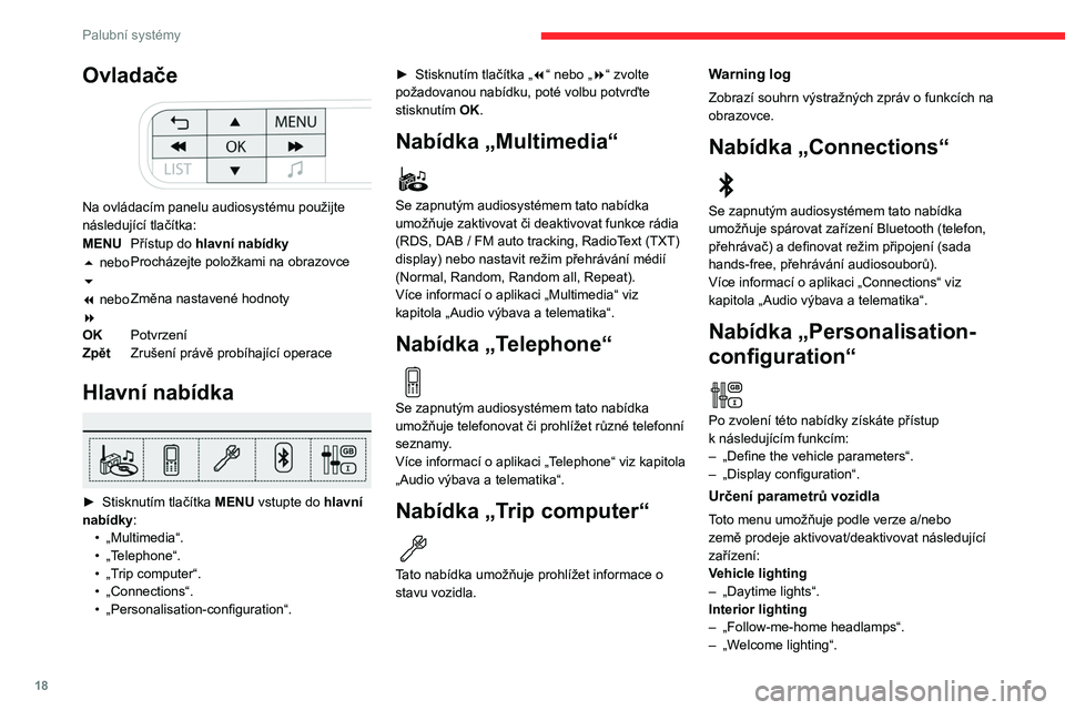 CITROEN C3 2020 Návod na použití (in Czech) 18
Palubní systémy
Ovladače
Na ovládacím panelu audiosystému použijte
následující tlačítka:
MENUPřístup do hlavní nabídky
5 nebo
6 Procházejte položkami na obrazovce
7 nebo
8 Z CITROEN C3 2020 Návod na použití (in Czech) 18
Palubní systémy
Ovladače
Na ovládacím panelu audiosystému použijte
následující tlačítka:
MENUPřístup do hlavní nabídky
5 nebo
6 Procházejte položkami na obrazovce
7 nebo
8 Z
