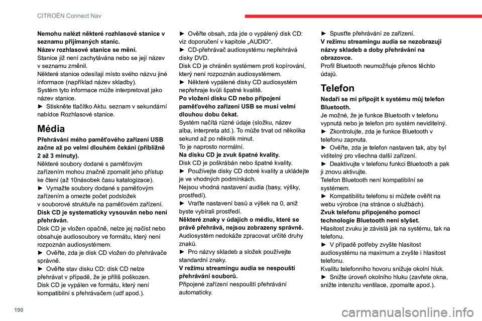 CITROEN C3 2019  Návod na použití (in Czech) 190
CITROËN Connect Nav
Nemohu nalézt některé rozhlasové stanice v 
seznamu přijímaných stanic.
Název rozhlasové stanice se mění.
Stanice již není zachytávána nebo se její název 
v s