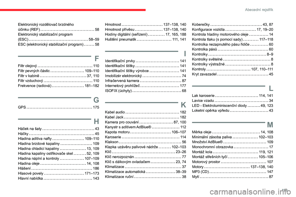 CITROEN C3 2020  Návod na použití (in Czech) 193
Abecední rejstřík
Elektronický rozdělovač brzdného  
účinku (REF)     
58
Elektronický stabilizační program   
(ESC)
    
58–59
ESC (elektronický stabilizační program)
    
58
F
F