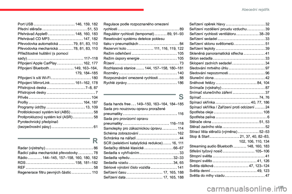 CITROEN C3 2020  Návod na použití (in Czech) 195
Abecední rejstřík
Port USB    146, 159, 182
Přední stěrače     
51, 53
Přehrávač Apple®
   
148, 160, 183
Přehrávač CD MP3
    
147, 182
Převodovka automatická
    
79, 81, 83, 110