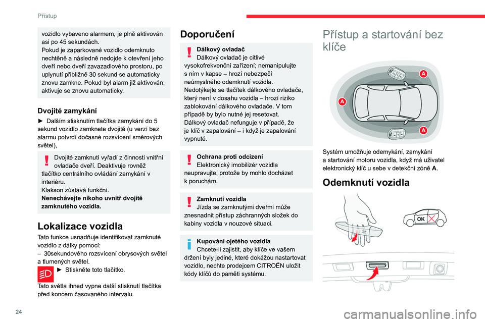 CITROEN C3 2020 Návod na použití (in Czech) 24
Přístup
► S elektronickým klíčem u sebe v detekční
zóně A vložte ruku za kliku na některých z
předních dveří nebo stiskněte tlačítko otevírání
zadních výklopných dveř CITROEN C3 2020 Návod na použití (in Czech) 24
Přístup
► S elektronickým klíčem u sebe v detekční
zóně A vložte ruku za kliku na některých z
předních dveří nebo stiskněte tlačítko otevírání
zadních výklopných dveř