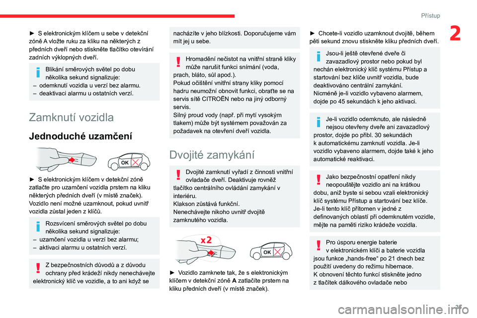 CITROEN C3 2020 Návod na použití (in Czech) 25
Přístup
2► S elektronickým klíčem u sebe v detekční
zóně A vložte ruku za kliku na některých z
předních dveří nebo stiskněte tlačítko otevírání
zadních výklopných d CITROEN C3 2020 Návod na použití (in Czech) 25
Přístup
2► S elektronickým klíčem u sebe v detekční
zóně A vložte ruku za kliku na některých z
předních dveří nebo stiskněte tlačítko otevírání
zadních výklopných d