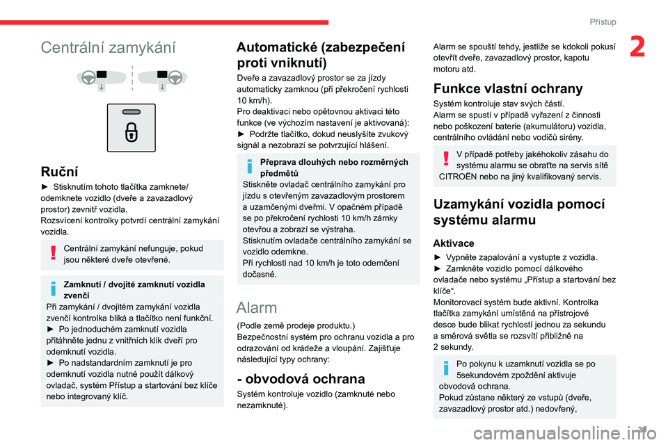 CITROEN C3 2020 Návod na použití (in Czech) 29
Přístup
2Centrální zamykání
Ruční
► Stisknutím tohoto tlačítka zamknete/
odemknete vozidlo (dveře a zavazadlový
prostor) zevnitř vozidla.
Rozsvícení kontrolky potvrdí ce CITROEN C3 2020 Návod na použití (in Czech) 29
Přístup
2Centrální zamykání
Ruční
► Stisknutím tohoto tlačítka zamknete/
odemknete vozidlo (dveře a zavazadlový
prostor) zevnitř vozidla.
Rozsvícení kontrolky potvrdí ce
