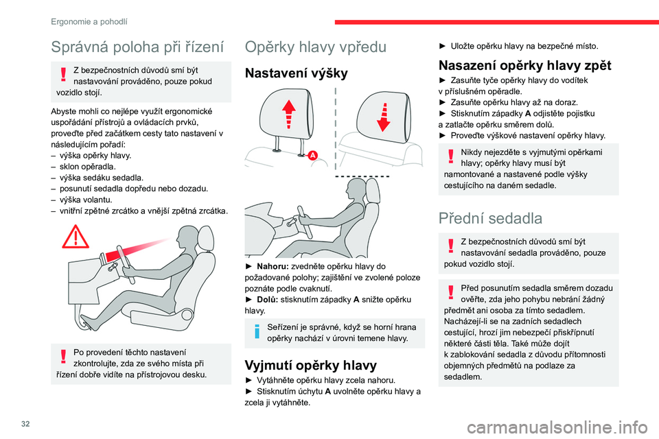 CITROEN C3 2019  Návod na použití (in Czech) 32
Ergonomie a pohodlí
Správná poloha při řízení
Z bezpečnostních důvodů smí být 
nastavování prováděno, pouze pokud 
vozidlo stojí.
Abyste mohli co nejlépe využít ergonomické 
u