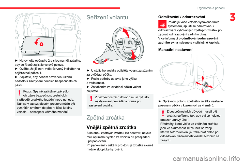 CITROEN C3 2019  Návod na použití (in Czech) 35
Ergonomie a pohodlí
3
 
► Narovnejte opěradlo 2  a   silou na něj zatlačte, 
aby se řádně zajistilo ve své poloze.
►
 
Ověřte, že již není vidět červený indikátor na 
odjišťo