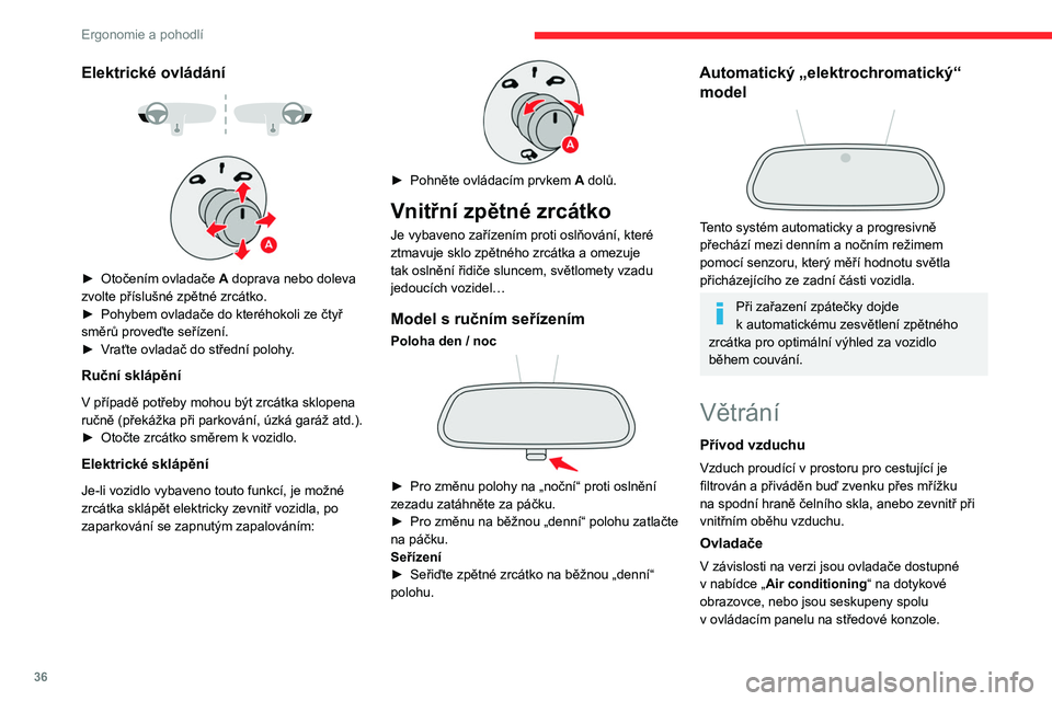 CITROEN C3 2020  Návod na použití (in Czech) 36
Ergonomie a pohodlí
Elektrické ovládání 
 
 
 
► Otočením ovladače  A doprava nebo doleva 
zvolte příslušné zpětné zrcátko.
►
 
Pohybem ovladače do kteréhokoli ze čtyř 
směr