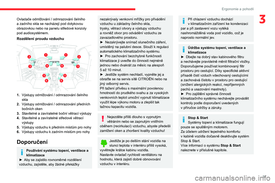 CITROEN C3 2019  Návod na použití (in Czech) 37
Ergonomie a pohodlí
3Ovladače odmlžování / odmrazování čelního 
a zadního skla se nacházejí pod dotykovou 
obrazovkou nebo na panelu středové konzoly 
pod audiosystémem.
Rozdělení 