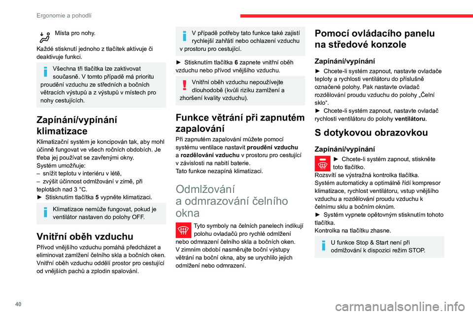 CITROEN C3 2019 Návod na použití (in Czech) 40
Ergonomie a pohodlí
Místa pro nohy.
Každé stisknutí jednoho z tlačítek aktivuje či
deaktivuje funkci.
Všechna tři tlačítka lze zaktivovat
současně. V tomto případě má prior CITROEN C3 2019 Návod na použití (in Czech) 40
Ergonomie a pohodlí
Místa pro nohy.
Každé stisknutí jednoho z tlačítek aktivuje či
deaktivuje funkci.
Všechna tři tlačítka lze zaktivovat
současně. V tomto případě má prior
