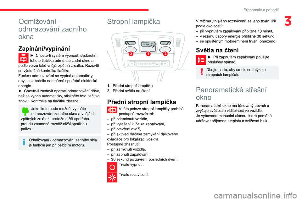 CITROEN C3 2019 Návod na použití (in Czech) 41
Ergonomie a pohodlí
3Odmlžování -
odmrazování zadního
okna
Zapínání/vypínání
► Chcete-li systém vypnout, stisknutím
tohoto tlačítka odmrazte zadní okno a
podle verze také v CITROEN C3 2019 Návod na použití (in Czech) 41
Ergonomie a pohodlí
3Odmlžování -
odmrazování zadního
okna
Zapínání/vypínání
► Chcete-li systém vypnout, stisknutím
tohoto tlačítka odmrazte zadní okno a
podle verze také v