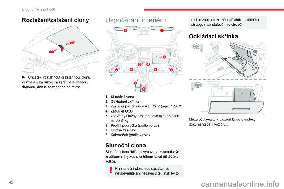 CITROEN C3 2019 Návod na použití (in Czech) 42
Ergonomie a pohodlí
Roztažení/zatažení clony
► Chcete-li roztáhnout či zatáhnout clonu,
vezměte ji za rukojeť a zatáhněte dozadu/
dopředu, dokud nezapadne na místo.
Uspořádá CITROEN C3 2019 Návod na použití (in Czech) 42
Ergonomie a pohodlí
Roztažení/zatažení clony
► Chcete-li roztáhnout či zatáhnout clonu,
vezměte ji za rukojeť a zatáhněte dozadu/
dopředu, dokud nezapadne na místo.
Uspořádá