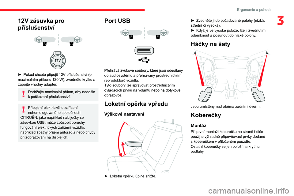 CITROEN C3 2019 Návod na použití (in Czech) 43
Ergonomie a pohodlí
312V zásuvka pro
příslušenství
► Pokud chcete připojit 12V příslušenství (o
maximálním příkonu 120 W), zvedněte krytku a
zapojte vhodný adaptér. CITROEN C3 2019 Návod na použití (in Czech) 43
Ergonomie a pohodlí
312V zásuvka pro
příslušenství
► Pokud chcete připojit 12V příslušenství (o
maximálním příkonu 120 W), zvedněte krytku a
zapojte vhodný adaptér.