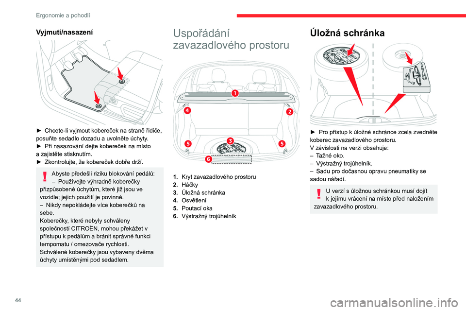 CITROEN C3 2019 Návod na použití (in Czech) 44
Ergonomie a pohodlí
Vyjmutí/nasazení
► Chcete-li vyjmout kobereček na straně řidiče,
posuňte sedadlo dozadu a uvolněte úchyty.
►
Při nasazování dejte kobereček na místo
CITROEN C3 2019 Návod na použití (in Czech) 44
Ergonomie a pohodlí
Vyjmutí/nasazení
► Chcete-li vyjmout kobereček na straně řidiče,
posuňte sedadlo dozadu a uvolněte úchyty.
►
Při nasazování dejte kobereček na místo