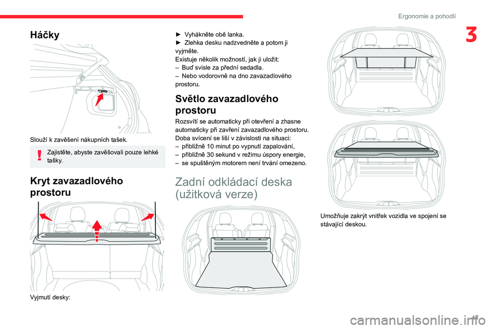 CITROEN C3 2019 Návod na použití (in Czech) 45
Ergonomie a pohodlí
3Háčky
Slouží k zavěšení nákupních tašek.
Zajistěte, abyste zavěšovali pouze lehké
tašky.
Kryt zavazadlového
prostoru
Vyjmutí desky:►
V
yháknět CITROEN C3 2019 Návod na použití (in Czech) 45
Ergonomie a pohodlí
3Háčky
Slouží k zavěšení nákupních tašek.
Zajistěte, abyste zavěšovali pouze lehké
tašky.
Kryt zavazadlového
prostoru
Vyjmutí desky:►
V
yháknět
