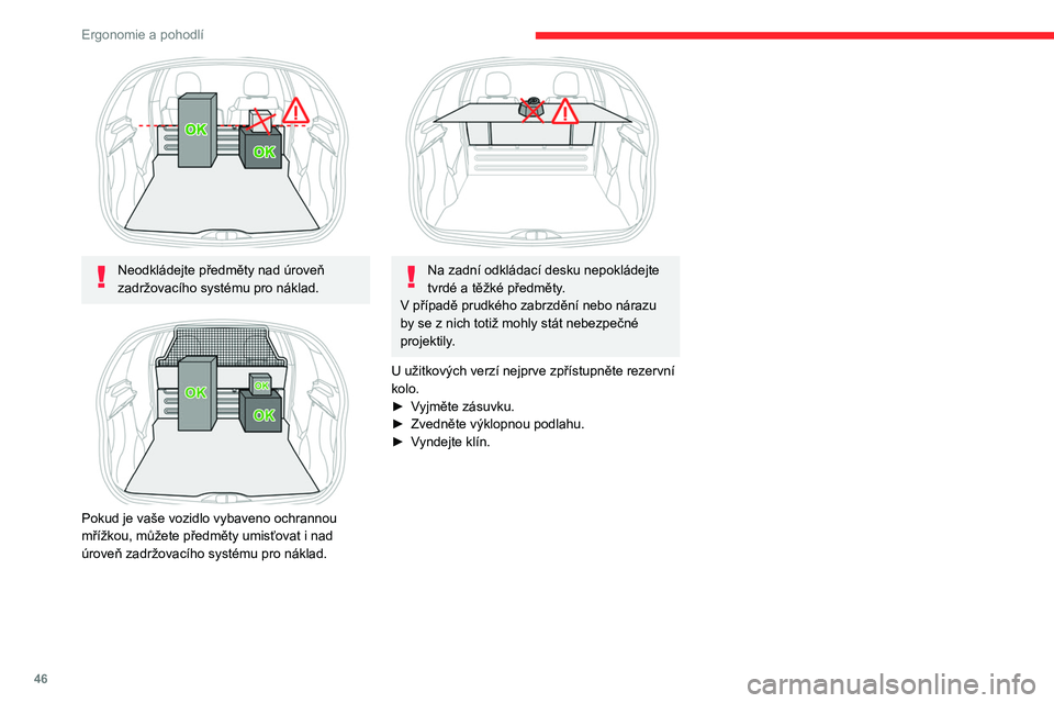 CITROEN C3 2019 Návod na použití (in Czech) 46
Ergonomie a pohodlí
Neodkládejte předměty nad úroveň
zadržovacího systému pro náklad.
Pokud je vaše vozidlo vybaveno ochrannou
mřížkou, můžete předměty umisťovat i nad
CITROEN C3 2019 Návod na použití (in Czech) 46
Ergonomie a pohodlí
Neodkládejte předměty nad úroveň
zadržovacího systému pro náklad.
Pokud je vaše vozidlo vybaveno ochrannou
mřížkou, můžete předměty umisťovat i nad