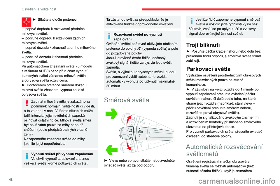 CITROEN C3 2019 Návod na použití (in Czech) 48
Osvětlení a viditelnost
deště/osvětlení zaznamenána nízká intenzita
světla v okolním prostředí a kroužek je v poloze
„AUTO“. Mohou se také zapnout v případě
detekce deště CITROEN C3 2019 Návod na použití (in Czech) 48
Osvětlení a viditelnost
deště/osvětlení zaznamenána nízká intenzita
světla v okolním prostředí a kroužek je v poloze
„AUTO“. Mohou se také zapnout v případě
detekce deště