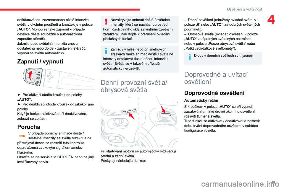 CITROEN C3 2020 Návod na použití (in Czech) 49
Osvětlení a viditelnost
4deště/osvětlení zaznamenána nízká intenzita
světla v okolním prostředí a kroužek je v poloze
„AUTO“. Mohou se také zapnout v případě
detekce dešt CITROEN C3 2020 Návod na použití (in Czech) 49
Osvětlení a viditelnost
4deště/osvětlení zaznamenána nízká intenzita
světla v okolním prostředí a kroužek je v poloze
„AUTO“. Mohou se také zapnout v případě
detekce dešt