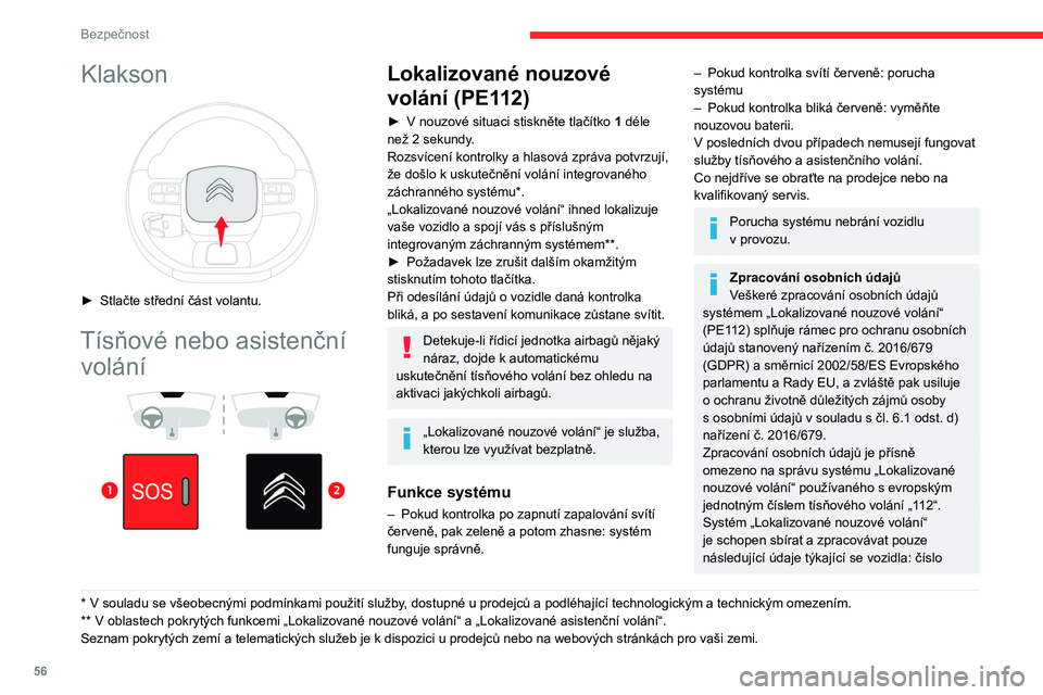 CITROEN C3 2020 Návod na použití (in Czech) 56
Bezpečnost
Klakson
► Stlačte střední část volantu.
Tísňové nebo asistenční volání
* V souladu se všeobecnými podmínkami použití služby, dostupné u prodejců a pod CITROEN C3 2020 Návod na použití (in Czech) 56
Bezpečnost
Klakson
► Stlačte střední část volantu.
Tísňové nebo asistenční volání
* V souladu se všeobecnými podmínkami použití služby, dostupné u prodejců a pod