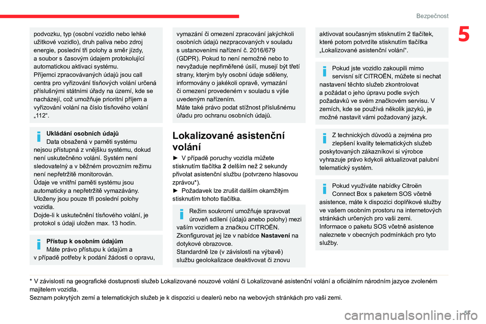 CITROEN C3 2020 Návod na použití (in Czech) 57
Bezpečnost
5podvozku, typ (osobní vozidlo nebo lehké
užitkové vozidlo), druh paliva nebo zdroj
energie, poslední tři polohy a směr jízdy,
a soubor s časovým údajem protokolující
CITROEN C3 2020 Návod na použití (in Czech) 57
Bezpečnost
5podvozku, typ (osobní vozidlo nebo lehké
užitkové vozidlo), druh paliva nebo zdroj
energie, poslední tři polohy a směr jízdy,
a soubor s časovým údajem protokolující