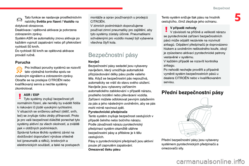 CITROEN C3 2020 Návod na použití (in Czech) 59
Bezpečnost
5Tato funkce se nastavuje prostřednictvím nabídky Světla pro řízení / Vozidlo na
dotykové obrazovce.
Deaktivace / opětovná aktivace je potvrzena
zobrazením zprávy.
Syst CITROEN C3 2020 Návod na použití (in Czech) 59
Bezpečnost
5Tato funkce se nastavuje prostřednictvím nabídky Světla pro řízení / Vozidlo na
dotykové obrazovce.
Deaktivace / opětovná aktivace je potvrzena
zobrazením zprávy.
Syst