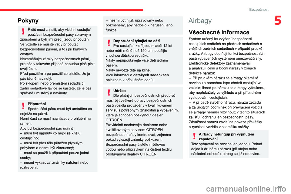 CITROEN C3 2020 Návod na použití (in Czech) 61
Bezpečnost
5Pokyny
Řidič musí zajistit, aby všichni cestující
používali bezpečnostní pásy správným
způsobem a
byli jimi před jízdou připoutáni.
Ve vozidle se musíte vždy p CITROEN C3 2020 Návod na použití (in Czech) 61
Bezpečnost
5Pokyny
Řidič musí zajistit, aby všichni cestující
používali bezpečnostní pásy správným
způsobem a
byli jimi před jízdou připoutáni.
Ve vozidle se musíte vždy p