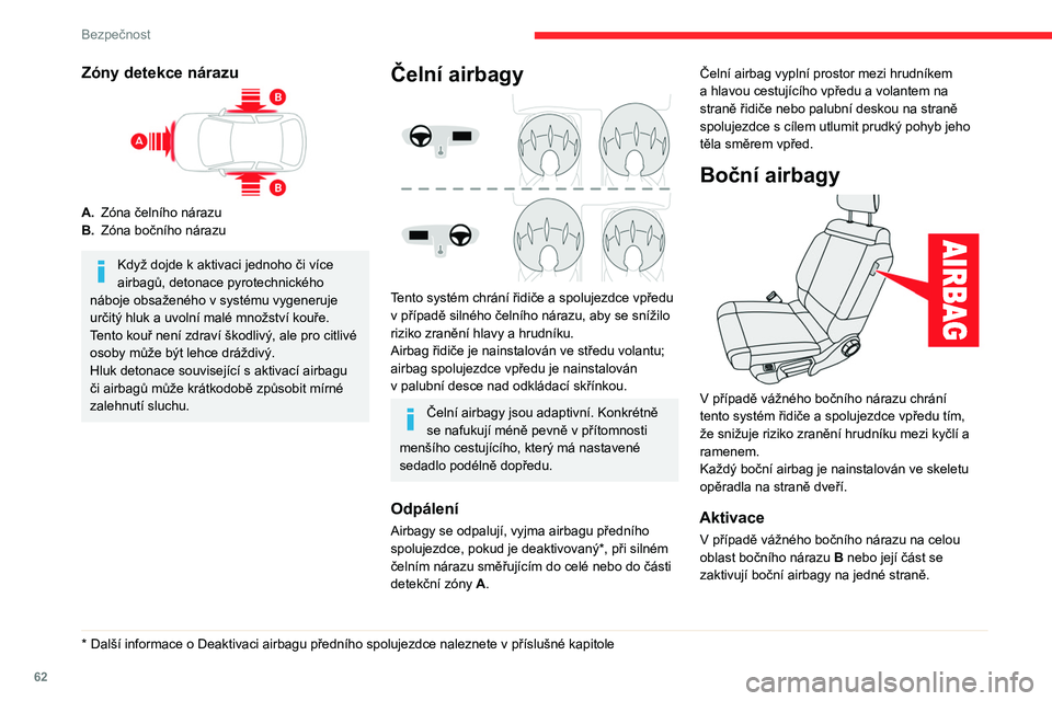 CITROEN C3 2020 Návod na použití (in Czech) 62
Bezpečnost
Boční airbag vyplní prostor mezi bokem a
ramenem cestujícího ve vozidle a panelem
příslušných dveří.
Hlavové airbagy
Systém přispívá k lepší ochraně řidiče
a spo CITROEN C3 2020 Návod na použití (in Czech) 62
Bezpečnost
Boční airbag vyplní prostor mezi bokem a
ramenem cestujícího ve vozidle a panelem
příslušných dveří.
Hlavové airbagy
Systém přispívá k lepší ochraně řidiče
a spo