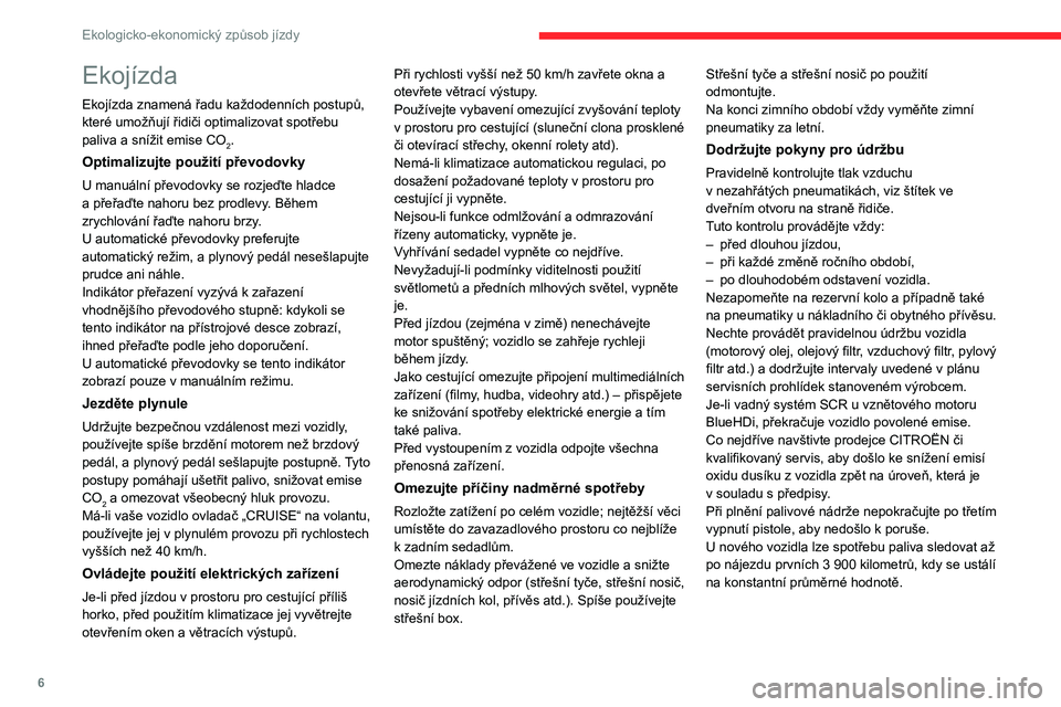 CITROEN C3 2019 Návod na použití (in Czech) 6
Ekologicko-ekonomický způsob jízdy
Ekojízda
Ekojízda znamená řadu každodenních postupů,
které umožňují řidiči optimalizovat spotřebu
paliva a snížit emise CO
2.
Optimalizujte po CITROEN C3 2019 Návod na použití (in Czech) 6
Ekologicko-ekonomický způsob jízdy
Ekojízda
Ekojízda znamená řadu každodenních postupů,
které umožňují řidiči optimalizovat spotřebu
paliva a snížit emise CO
2.
Optimalizujte po